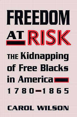 Freedom at Risk: The Kidnapping of Free Blacks in America, 1780-1865