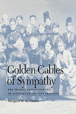 Golden Cables of Sympathy: The Transatlantic Sources of Nineteenth-Century Feminism