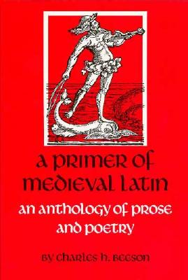 A Primer of Medieval Latin: An Anthology of Prose and Verse (Not In A Series)