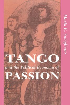 Tango And The Political Economy Of Passion (Institutional Structures of Feeling)