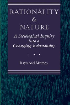 Rationality And Nature: A Sociological Inquiry Into A Changing Relationship