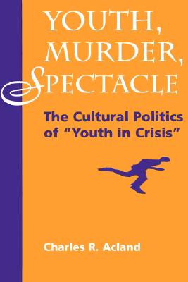 Youth, Murder, Spectacle: The Cultural Politics Of Youth In Crisis (Cultural Studies)