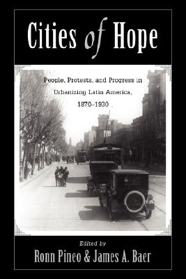 Cities Of Hope: People, Protests, And Progress In Urbanizing Latin America, 1870-1930