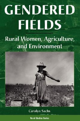 Gendered Fields: Rural Women, Agriculture, And Environment (Rural Studies Series)