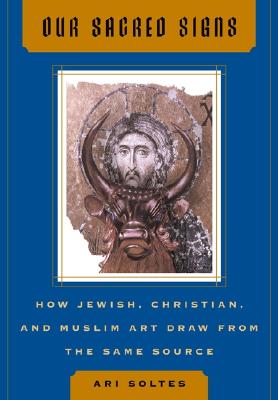 Our Sacred Signs: How Jewish, Christian, and Muslim Art Draw from the Same Source (Icon Editions)