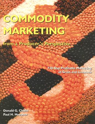 Commodity Marketing: From a Producer's Perspective : 730-Day Profitable Marketing of Grain and Livestock