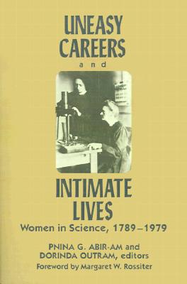 Uneasy Careers and Intimate Lives: Women in Science, 1789-1979 (Lives of Women in Science)