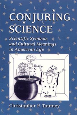 Conjuring Science: Scientific Symbols and Cultural Meanings in American Life