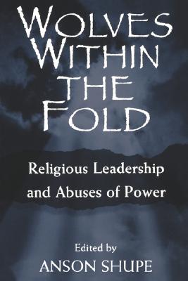 Wolves Within the Fold: Religion, Leadership and Abuses of Power