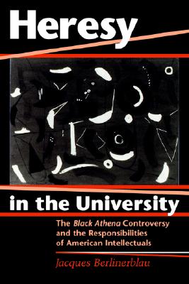 HERESY IN THE UNIVERSITY The Black Athena Controversy and the Responsibilities of American Intellectuals