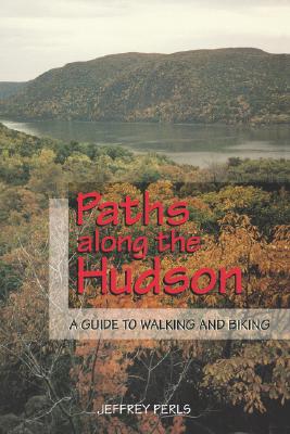 Paths Along The Hudson: A Guide to Walking and Biking