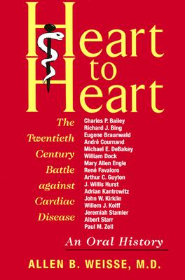 Heart to Heart: The Twentieth Century Battle against Cardiac Disease: An Oral History
