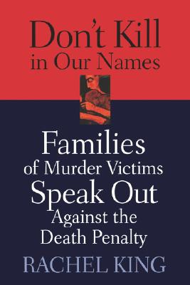 Don't Kill in Our Names: Families of Murder Victims Speak Out against the Death Penalty