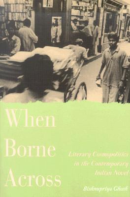 When Borne Across: Literary Cosmopolitics in the Contemporary Indian Novel
