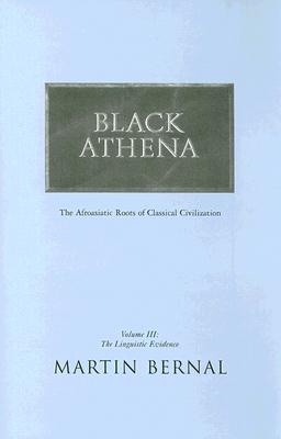 Black Athena: The Afroasiatic Roots of Classical Civilization: The Linguistic Evidence, Vol. 3 (Volume 3)