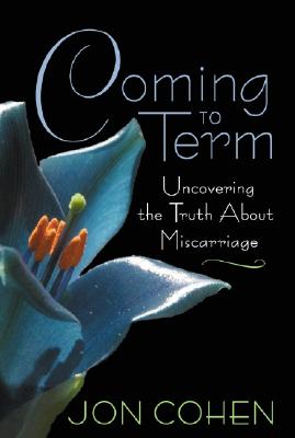 Image for Coming to Term: Uncovering the Truth About Miscarriage