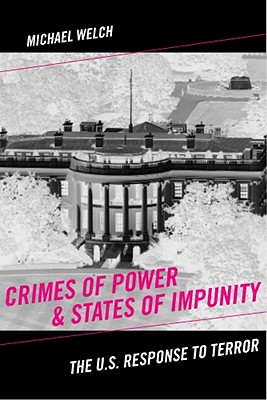 Crimes of Power & States of Impunity: The U.S. Response to Terror (Critical Issues in Crime and Society)