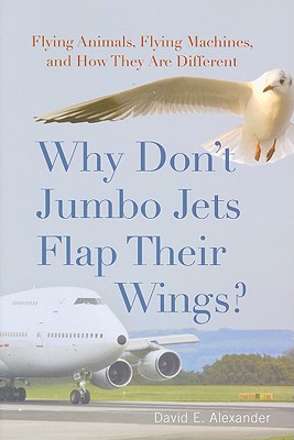 Why Don't Jumbo Jets Flap Their Wings: Flying Animals, Flying Machines, and How They Are Different