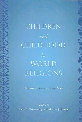 Children and Childhood in World Religions: Primary Sources and Texts (Rutgers Series in Childhood Studies)