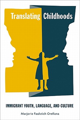 Translating Childhoods: Immigrant Youth, Language, and Culture (Rutgers Series in Childhood Studies)