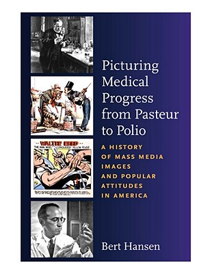 Picturing Medical Progress from Pasteur to Polio: A History of Mass Media Images and Popular Attitudes in America