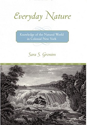 Everyday Nature: Knowledge of the Natural World in Colonial New York