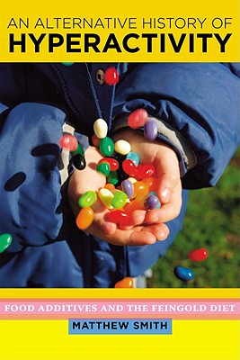 An Alternative History of Hyperactivity: Food Additives and the Feingold Diet (Critical Issues in Health and Medicine)