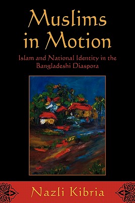 Muslims in Motion: Islam and National Identity in the Bangladeshi Diaspora