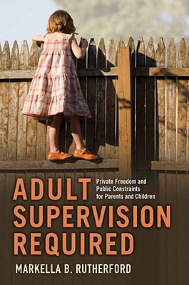 Adult Supervision Required: Private Freedom and Public Constraints for Parents and Children (Families in Focus)