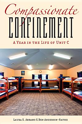 Compassionate Confinement: A Year in the Life of Unit C (Critical Issues in Crime and Society)