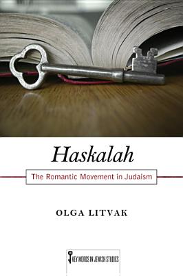 Haskalah: The Romantic Movement in Judaism (Volume 3) (Key Words in Jewish Studies)