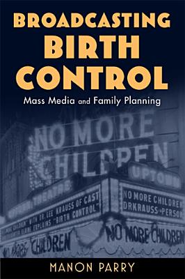 Broadcasting Birth Control: Mass Media and Family Planning (Critical Issues in Health and Medicine)