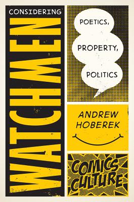Considering Watchmen: Poetics, Property, Politics: New edition with full color illustrations (Comics Culture)