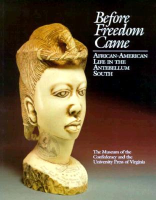 Before Freedom Came: African-American Life in the Antebellum South (American Library Association Notable Book)