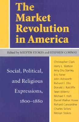 The Market Revolution in America: Social, Political, and Religious Expressions 18001880