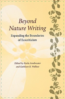 Beyond Nature Writing: Expanding the Boundaries of Ecocriticism (Under the Sign of Nature: Explorations in Ecocriticism)