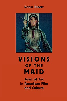 Visions of the Maid: Joan of Arc in American Film and Culture (Cultural Frames, Framing Culture)
