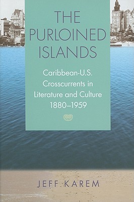 The Purloined Islands: Caribbean-U.S. Crosscurrents in Literature and Culture, 18801959 (New World Studies)