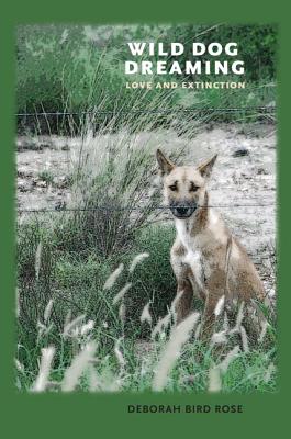 Wild Dog Dreaming: Love and Extinction (Under the Sign of Nature: Explorations in Environmental Humanities)