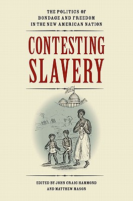Contesting Slavery; The Politics of Bondage and Freedom in the New American Nation