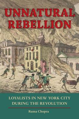 Unnatural Rebellion: Loyalists in New York City During the Revolution (Jeffersonian America)