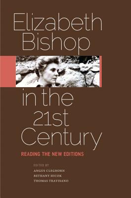 Elizabeth Bishop in the Twenty-First Century: Reading the New Editions