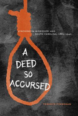 A Deed So Accursed: Lynching in Mississippi and South Carolina, 18811940 (The American South Series)