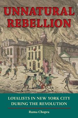 Unnatural Rebellion: Loyalists in New York City during the Revolution (Jeffersonian America)