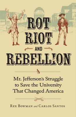 Rot, Riot, and Rebellion: Mr. Jefferson's Struggle to Save the University That Changed America