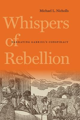 Whispers of Rebellion: Narrating Gabriel's Conspiracy (Carter G. Woodson Institute Series)