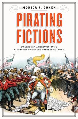 Pirating Fictions: Ownership and Creativity in Nineteenth-Century Popular Culture (Victorian Literature and Culture Series)