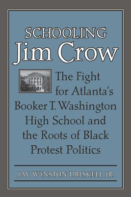Schooling Jim Crow: The Fight for Atlanta's Booker T. Washington High School and the Roots of Black Protest Politics (Carter G. Woodson Institute Series: Black Studies at Work in the World)