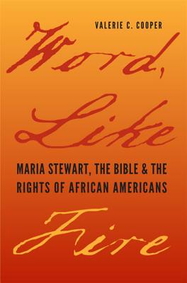 Word, Like Fire: Maria Stewart, the Bible, and the Rights of African Americans (Carter G. Woodson Institute Series: Black Studies at Work in the World)