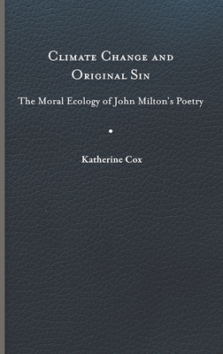 Climate Change and Original Sin: The Moral Ecology of John Milton's Poetry (Under the Sign of Nature: Explorations in Environmental Humanities)
